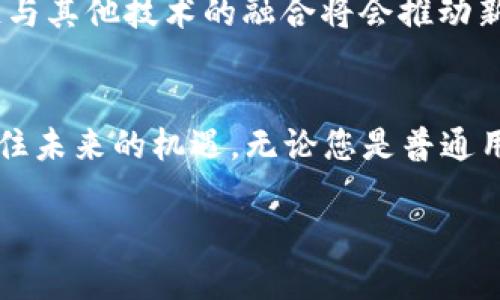区块链三部曲：连接未来的数字世界

区块链, 三部曲, 数字货币, 去中心化, 未来科技/guanjianci

引言
在技术飞速发展的今天，区块链作为一种具有革命性的新兴技术，正在逐步改变我们的生活与工作方式。尤其是在金融、物流、医疗等诸多领域，区块链的应用前景广阔。区块链的概念起初是与比特币相联系的，但如今它已经扩展到了更多的领域。从根本上说，区块链是一种去中心化的分布式账本技术，它不仅仅是一个工具，更是一种全新的思维方式。那么，区块链的三部曲究竟是什么呢？本文将为您详细分析这个问题。

区块链的第一部曲：去中心化的信任机制
区块链技术的核心特点在于它的去中心化。传统的信任机制往往依赖于中央权威机构，比如银行、政府等，而区块链通过分布式账本的方式，消除了对中心化机构的依赖。这种去中心化的信任机制是区块链的第一部曲，它将参与者直接连接起来，形成一个互信的网络。无论是金融交易还是合约执行，所有的信息都通过区块链上的每一个节点进行验证和记录，这使得数据的透明度和安全性得到了极大提升。
去中心化的信任机制对于传统行业所带来的变革是巨大的。想象一下，在供应链管理中，生产者、供应商和消费者之间的每一次交易都通过区块链实时记录，这不仅可以追踪每一件商品的来源，还能确保数据的真实性。这种透明的交易方式有效降低了欺诈的风险，也为参与者建立了相互信任的基础。

区块链的第二部曲：智能合约的崛起
智能合约是区块链的另一项重大创新。它是自动执行、控制和文档化法定事件和操作的计算机协议。从根本上说，智能合约使得人们能够在没有中介的情况下，直接通过代码进行交易。以此为基础，合同条款的执行和履行可以更为高效和透明。想象一下，在房地产交易中，所有权的转移不再需要繁琐的手续，而是通过智能合约自动完成，节省了时间与成本。
智能合约的应用不仅限于金融领域，还可以扩展到公共服务、保险、版权保护等领域。例如，在版权保护方面，艺术家可以通过智能合约自动获得自己作品的版税，而不需要依靠其他中介机构来收取。这种创新为创作者与消费者之间建立了直接的联系，减少了中间环节。正因如此，智能合约正在逐渐成为促进各行业效率提升的重要工具。

区块链的第三部曲：数字资产的新时代
随着区块链技术的发展，数字资产的概念逐渐深入人心。比特币、以太坊等数字货币的兴起，促使人们对数字资产的需求不断增加。数字资产不仅仅包括货币，还可以是代币、数字证书，甚至是数字身份。这种新型资产的涌现，正在推动金融市场的变革，使得财富的创造与分配方式发生了根本性的改变。
比如，非同质化代币（NFT）的出现，赋予了数字艺术、音乐等创作作品以独特性和不可替代性。艺术家不再需要依靠传统的画廊或者经纪公司来展现自己的作品，而可以通过NFT直接与消费者交流。这不仅扩大了艺术作品的市场，也使得艺术创作者能够获得更多的收益。这一切都得益于区块链技术带来的透明、可信和便捷的交易环境。

区块链的未来展望
尽管区块链技术已经在多个领域取得了显著的成果，但它的发展仍然面临许多挑战。例如，技术标准的缺乏、法律监管的不完善、技术的可扩展性等问题，依然需要行业各方共同努力来解决。但无可否认的是，区块链技术所带来的颠覆性变革，已经在逐步改变我们的生活方式。
展望未来，区块链将继续深入到我们社会的各个角落。从数字身份认证到供应链透明化，从版权保护到网络安全，区块链的应用场景将更加丰富多样。同时，随着5G、人工智能等技术的发展，区块链与其他技术的融合将会推动新的商业模式与生态系统的形成。这一切，无不昭示着未来数字世界的美好图景。

结语
区块链的三部曲——去中心化的信任机制、智能合约的崛起和数字资产的新时代，正是这一新兴技术所带来的全面变革。对于每一个参与者来说，理解区块链的内涵与发展动态，意味着能够把握住未来的机遇。无论您是普通用户，还是行业从业者，乃至政策制定者，都应该认真关注这一波澜壮阔的技术浪潮，抓住机遇，迎接挑战，开创属于自己的数字未来。

在这个充满变革的时代，让我们一起探索区块链所带来的无限可能，推动社会向更高效、透明和公平的方向发展。