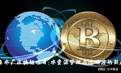 自来水厂区块链项目：水资源管理与透明度的新趋势