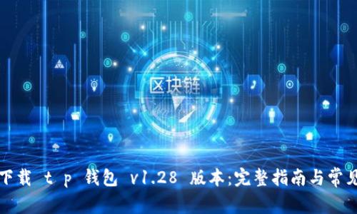如何下载 t p 钱包 v1.28 版本：完整指南与常见问题