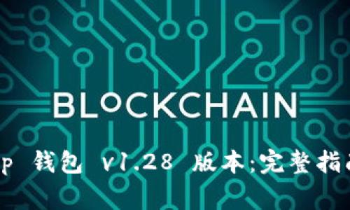 如何下载 t p 钱包 v1.28 版本：完整指南与常见问题