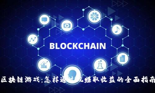 区块链游戏：怎样通过玩赚取收益的全面指南