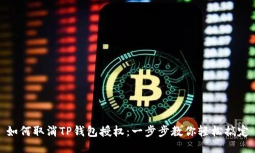 如何取消TP钱包授权：一步步教你轻松搞定