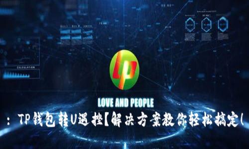 : TP钱包转U遇挫？解决方案教你轻松搞定！