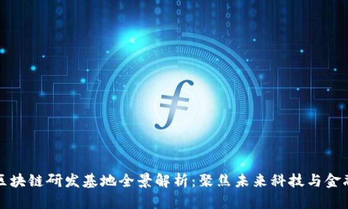 海南区块链研发基地全景解析：聚焦未来科技与金融创新