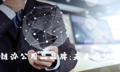 探索区块链办公用品品牌：未来办公的革新之路