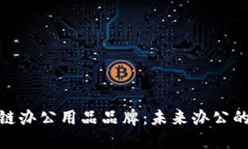探索区块链办公用品品牌：未来办公的革新之路