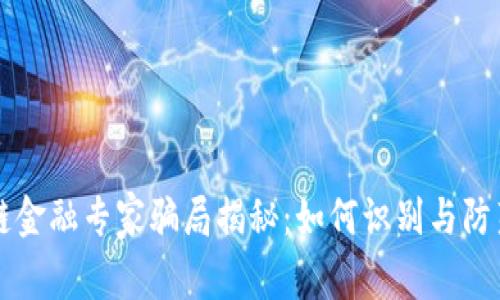 区块链金融专家骗局揭秘：如何识别与防范陷阱