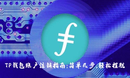 TP钱包账户注销指南：简单几步，轻松摆脱