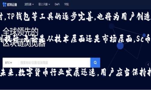   Sc币提现到TP钱包的全面解析：方法、注意事项与未来趋势 / 

 guanjianci Sc币, TP钱包, 数字货币, 提现流程, 加密资产 /guanjianci 

1. 引言
在当今数字货币蓬勃发展的时代，越来越多的人关注如何有效、安全地管理和转移自己的加密资产。作为一种新兴的发展方式，Sc币因其潜力和市场热度，吸引了大量投资者的关注。然而，很多用户对于如何将Sc币提现到TP钱包的问题仍然感到困惑。本文将为你详细解析这一过程，包括相关的操作步骤、注意事项以及对未来趋势的展望。

2. 什么是Sc币？
Sc币是基于区块链技术的一种加密数字资产，它具有去中心化、匿名性和安全性等特点。自推出以来，Sc币在市场上逐渐获得了用户的青睐，尤其是在某些特定的应用场景中表现出色。Sc币不仅可以用于在线交易，还可以作为一种投资工具，为用户带来潜在的收益。

3. TP钱包简介
TP钱包是一款国内外知名的数字货币钱包应用，用户可以在其中存储、转账、交易多种加密资产。TP钱包因其操作简单、安全性高以及对多种币种的支持而受到广大用户的喜爱。通过TP钱包，用户不仅可以管理自己的数字资产，还可以参与各种区块链项目，享受智能合约带来的便利。

4. Sc币如何提现到TP钱包？
提现Sc币到TP钱包并不是一个复杂的过程，但需要用户遵循一定的步骤以确保交易的安全与顺利。以下是具体的操作流程：

h44.1 注册与认证/h4
首先，用户需要确保自己已在TP钱包上完成注册，并通过身份认证。身份认证不仅可以提高账户的安全性，也有助于后续的资产管理，提高提现额度。注册过程通常很简单，只需提供有效的电子邮箱地址和手机号码即可。

h44.2 获取TP钱包地址/h4
在TP钱包中，每个用户都有一个唯一的地址，用于接收不同的数字资产。用户需要登录TP钱包，找到Sc币的接收地址。通常，在钱包的“资产”或“接收”部分都可以轻松找到相应的信息。请务必确保输入正确的地址，以避免资产的丢失。

h44.3 从交易所提现Sc币/h4
要将Sc币提现到TP钱包，用户需要首先登录他们所使用的交易所账户（支持Sc币的交易所），找到“提现”选项。在提现页面中，用户需填写TP钱包的地址，并输入要提现的金额。同时，确保选择正确的币种，避免因选择错误导致的资金损失。

h44.4 提交申请并确认/h4
填写完成后，确认所有信息的正确性，然后提交提现申请。有些交易所可能还会要求用户进行二次确认或输入验证码以保障交易的安全。请注意，提现的处理时间可能会因交易所不同而有所差异，通常在几分钟到几个小时之间。

h44.5 检查TP钱包余额/h4
在提交申请后，用户需要耐心等待提现结果。一旦提现成功，用户可以登录TP钱包，查看余额中的Sc币。如果未能及时到账，请检查交易所的提现记录及TP钱包的接收状态。

5. 提现注意事项
在进行Sc币提现到TP钱包的过程中，有几点注意事项需要牢记：

h45.1 地址确认/h4
确保TP钱包地址的准确性是至关重要的。一个字符的错误都可能导致资金的丢失，因此在进行转账之前，最好多次确认钱包地址。

h45.2 网络费用/h4
提现过程中，大多交易所会收取一定的网络手续费，这一费用通常会在提现金额中自动扣除。因此，用户在操作时需提前了解相关费用。

h45.3 提现限制/h4
不同的交易所对提现金额可能设定了限制。在进行大额提现前，建议先了解各交易所的相关政策，以免造成不必要的麻烦。

h45.4 借助正规平台/h4
在进行数字货币的交易和提现时，务必选用信誉良好的交易平台。避免选择不知名的平台，以保障资金的安全。

6. 未来趋势与展望
随着数字货币市场的不断发展与成熟，用户对加密资产的管理需求也日渐增加。Sc币作为一种重要的加密资产，预计将会在未来的市场中扮演更为重要的角色。同时，TP钱包等工具的逐步完善，也将为用户创造更为便捷和安全的资产管理体验。

从当前的趋势来看，未来数字货币的进一步普及与应用将促进相关技术的不断革新，例如，更多的去中心化金融（DeFi）应用场景将出现，用户的资产流动性也将得到提升。无论是从技术层面还是市场层面，Sc币和TP钱包都将迎来新的机遇。

7. 结语
综上所述，将Sc币提现至TP钱包的过程虽然不复杂，但从中也蕴藏着若干细节与注意事项。希望通过本文的介绍，能帮助用户更顺利地进行数字资产的管理与转移。未来，数字货币行业发展迅速，用户应当保持持续关注，适应新的变化，把握投资机会，实现财富的增长。在这个充满可能性和挑战的时代，愿每位投资者都能在数字资产的海洋中乘风破浪，获得属于自己的成功！