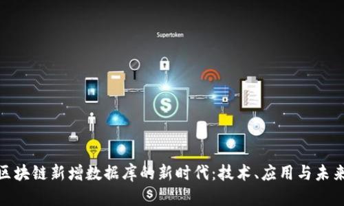 探索区块链新增数据库的新时代：技术、应用与未来趋势
