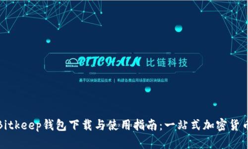 快速掌握Bitkeep钱包下载与使用指南：一站式加密货币管理体验