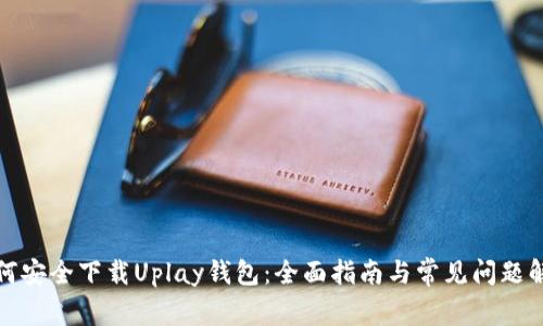 如何安全下载Uplay钱包：全面指南与常见问题解答
