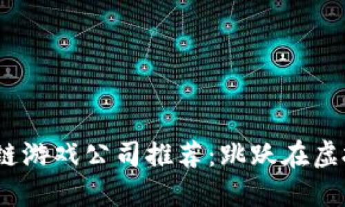 2023年巴西区块链游戏公司推荐：跳跃在虚拟世界的创新浪潮