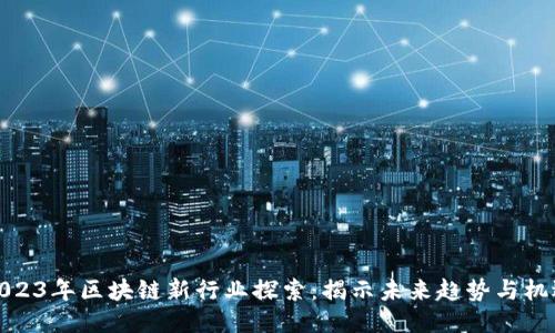 2023年区块链新行业探索：揭示未来趋势与机遇