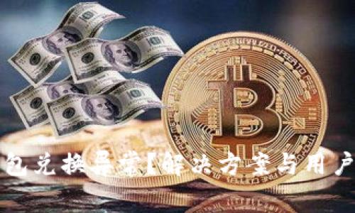 TP钱包兑换异常？解决方案与用户指南