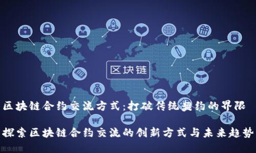 区块链合约交流方式：打破传统契约的界限

探索区块链合约交流的创新方式与未来趋势