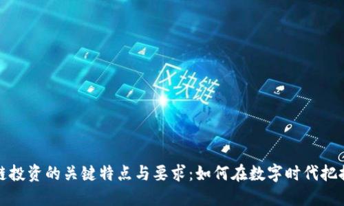 区块链投资的关键特点与要求：如何在数字时代把握机遇