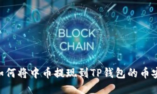 зарядка如何将中币提现到TP钱包的币安链？详细操作指南