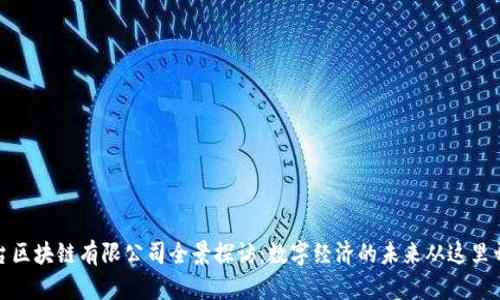 烟台区块链有限公司全景探访：数字经济的未来从这里开始