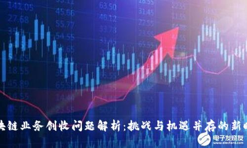 区块链业务创收问题解析：挑战与机遇并存的新时代