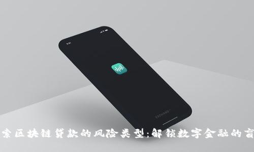 探索区块链贷款的风险类型：解锁数字金融的盲区