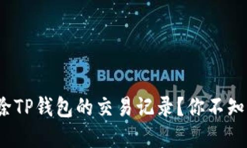 : 如何高效删除TP钱包的交易记录？你不知道的实用技巧！